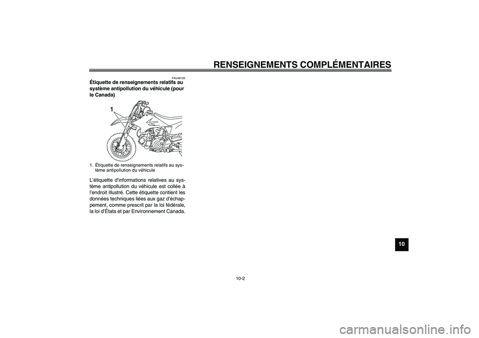 YAMAHA TTR50 2011 Notices Demploi (in French) RENSEIGNEMENTS COMPLÉMENTAIRES
10-2
10
FAU48120
Étiquette de renseignements relatifs au
système antipollution du véhicule (pour
le Canada)
L’étiquette d’informations relatives au sys-
tèm YAMAHA TTR50 2011 Notices Demploi (in French) RENSEIGNEMENTS COMPLÉMENTAIRES
10-2
10
FAU48120
Étiquette de renseignements relatifs au
système antipollution du véhicule (pour
le Canada)
L’étiquette d’informations relatives au sys-
tèm