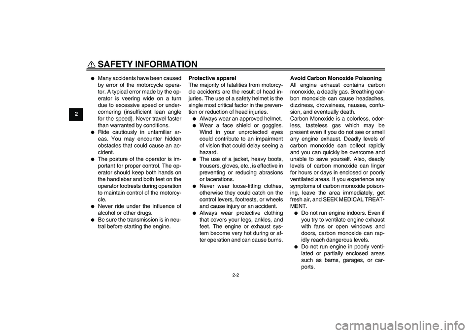 YAMAHA TTR50 2010  Owners Manual SAFETY INFORMATION
2-2
2

Many accidents have been caused
by error of the motorcycle opera-
tor. A typical error made by the op-
erator is veering wide on a turn
due to excessive speed or under-
corn