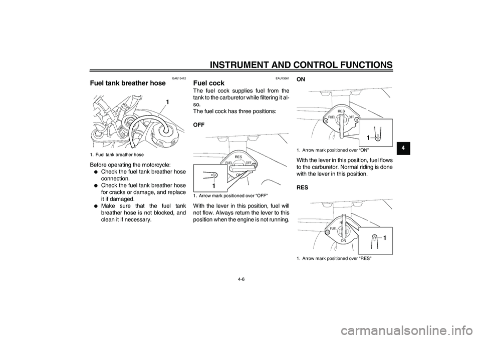 YAMAHA TTR50 2010  Owners Manual INSTRUMENT AND CONTROL FUNCTIONS
4-6
4
EAU13412
Fuel tank breather hose Before operating the motorcycle:
Check the fuel tank breather hose
connection.

Check the fuel tank breather hose
for cracks o