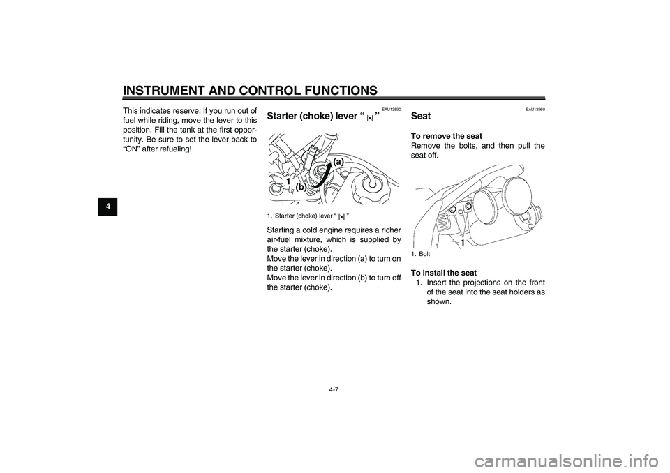 YAMAHA TTR50 2010  Owners Manual INSTRUMENT AND CONTROL FUNCTIONS
4-7
4This indicates reserve. If you run out of
fuel while riding, move the lever to this
position. Fill the tank at the first oppor-
tunity. Be sure to set the lever b