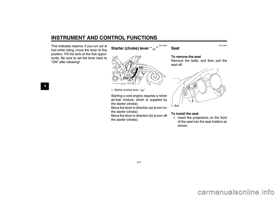 YAMAHA TTR50 2010 Owners Guide INSTRUMENT AND CONTROL FUNCTIONS
4-7
4This indicates reserve. If you run out of
fuel while riding, move the lever to this
position. Fill the tank at the first oppor-
tunity. Be sure to set the lever b