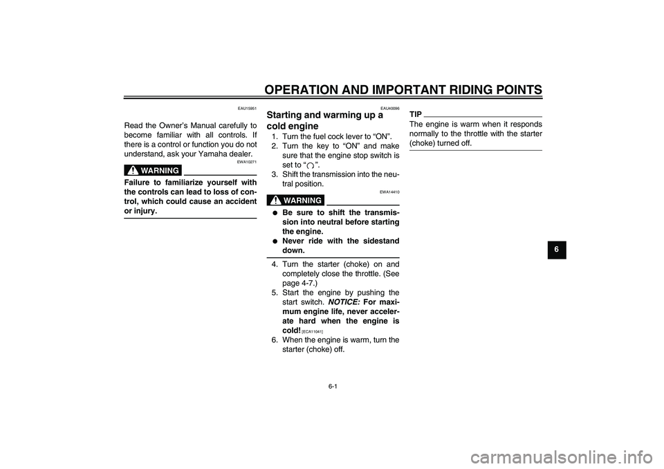 YAMAHA TTR50 2010  Owners Manual OPERATION AND IMPORTANT RIDING POINTS
6-1
6
EAU15951
Read the Owner’s Manual carefully to
become familiar with all controls. If
there is a control or function you do not
understand, ask your Yamaha 
