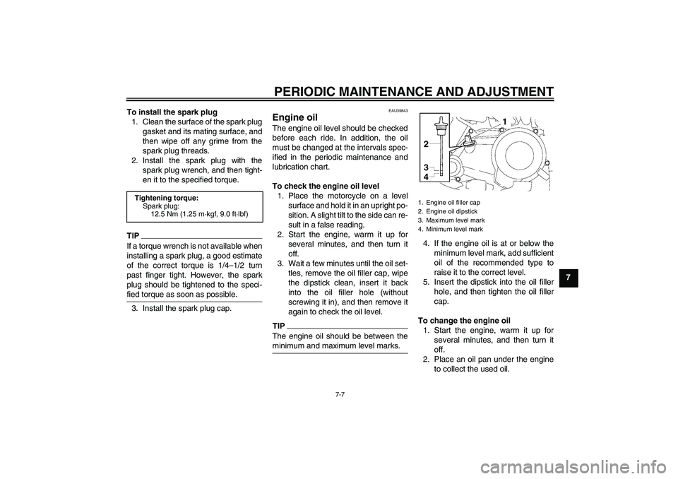 YAMAHA TTR50 2010 Service Manual PERIODIC MAINTENANCE AND ADJUSTMENT
7-7
7 To install the spark plug
1. Clean the surface of the spark plug
gasket and its mating surface, and
then wipe off any grime from the
spark plug threads.
2. In