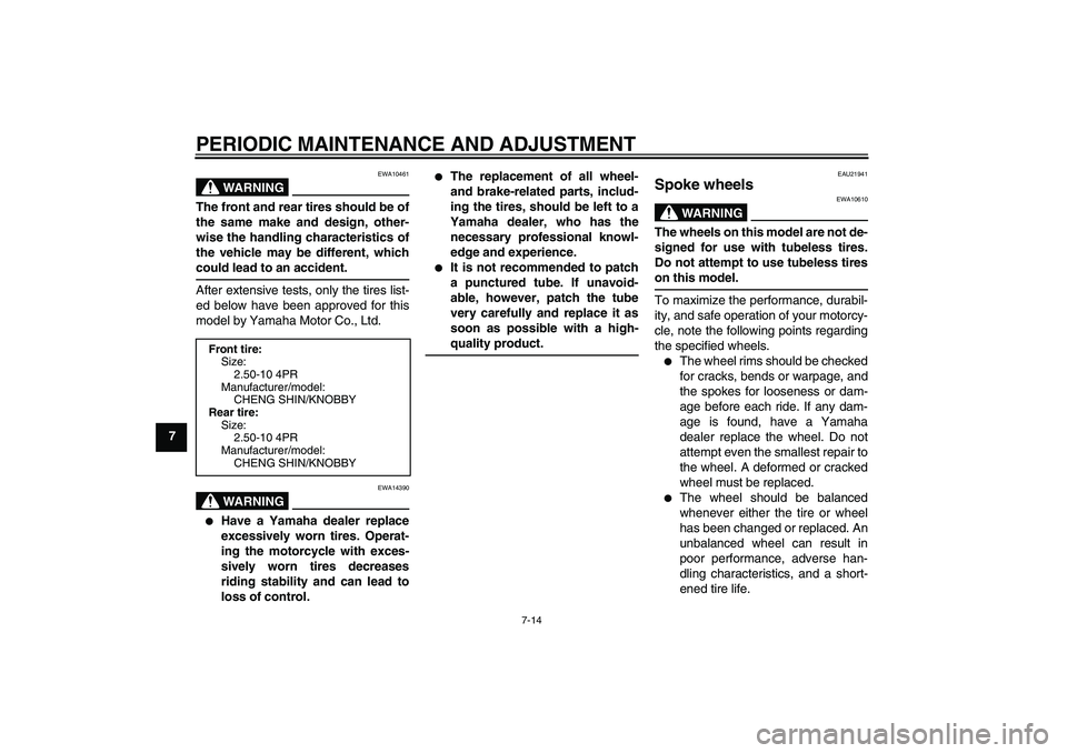 YAMAHA TTR50 2010  Owners Manual PERIODIC MAINTENANCE AND ADJUSTMENT
7-14
7
WARNING
EWA10461
The front and rear tires should be of
the same make and design, other-
wise the handling characteristics of
the vehicle may be different, wh