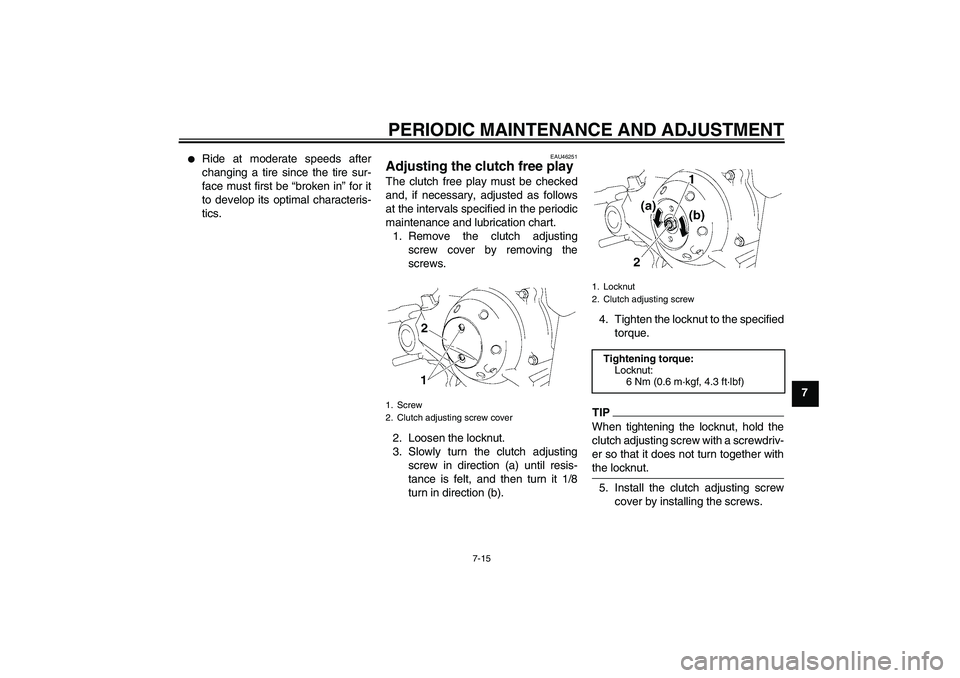 YAMAHA TTR50 2010 Workshop Manual PERIODIC MAINTENANCE AND ADJUSTMENT
7-15
7

Ride at moderate speeds after
changing a tire since the tire sur-
face must first be “broken in” for it
to develop its optimal characteris-
tics.
EAU46
