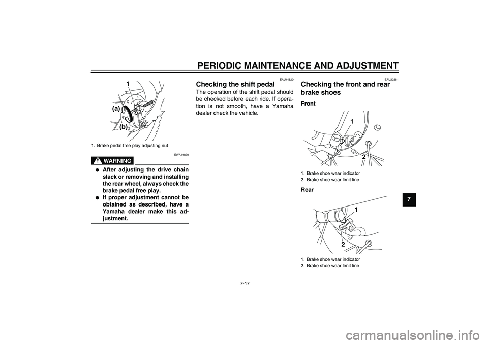 YAMAHA TTR50 2010 Workshop Manual PERIODIC MAINTENANCE AND ADJUSTMENT
7-17
7
WARNING
EWA14820

After adjusting the drive chain
slack or removing and installing
the rear wheel, always check the
brake pedal free play.

If proper adjus