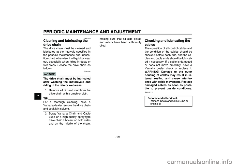 YAMAHA TTR50 2010 Repair Manual PERIODIC MAINTENANCE AND ADJUSTMENT
7-20
7
EAU23014
Cleaning and lubricating the
drive chain The drive chain must be cleaned and
lubricated at the intervals specified in
the periodic maintenance and YAMAHA TTR50 2010 Repair Manual PERIODIC MAINTENANCE AND ADJUSTMENT
7-20
7
EAU23014
Cleaning and lubricating the
drive chain The drive chain must be cleaned and
lubricated at the intervals specified in
the periodic maintenance and
