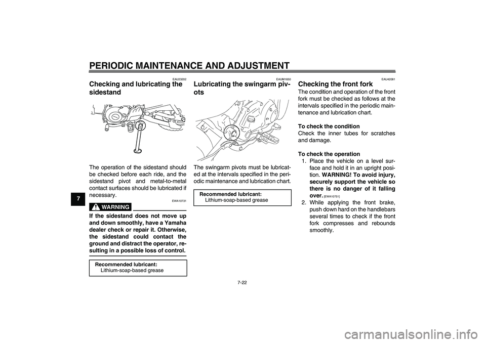 YAMAHA TTR50 2010  Owners Manual PERIODIC MAINTENANCE AND ADJUSTMENT
7-22
7
EAU23202
Checking and lubricating the 
sidestand The operation of the sidestand should
be checked before each ride, and the
sidestand pivot and metal-to-meta