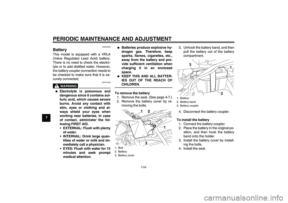 YAMAHA TTR50 2010 Repair Manual PERIODIC MAINTENANCE AND ADJUSTMENT
7-24
7
EAU40444
Battery This model is equipped with a VRLA
(Valve Regulated Lead Acid) battery.
There is no need to check the electro-
lyte or to add distilled wate YAMAHA TTR50 2010 Repair Manual PERIODIC MAINTENANCE AND ADJUSTMENT
7-24
7
EAU40444
Battery This model is equipped with a VRLA
(Valve Regulated Lead Acid) battery.
There is no need to check the electro-
lyte or to add distilled wate
