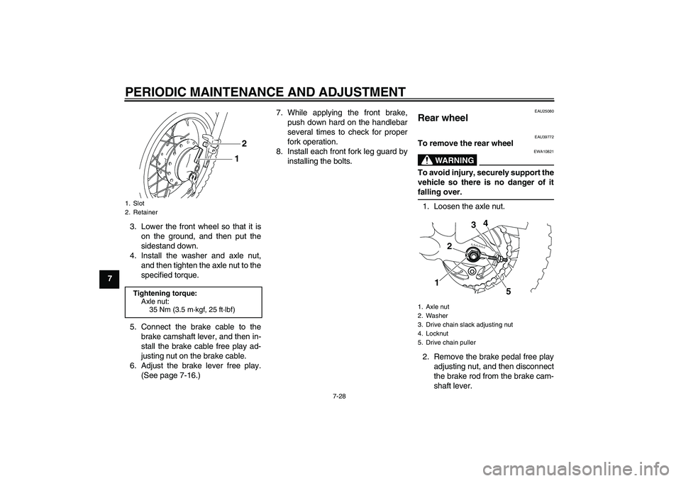 YAMAHA TTR50 2010  Owners Manual PERIODIC MAINTENANCE AND ADJUSTMENT
7-28
73. Lower the front wheel so that it is
on the ground, and then put the
sidestand down.
4. Install the washer and axle nut,
and then tighten the axle nut to th