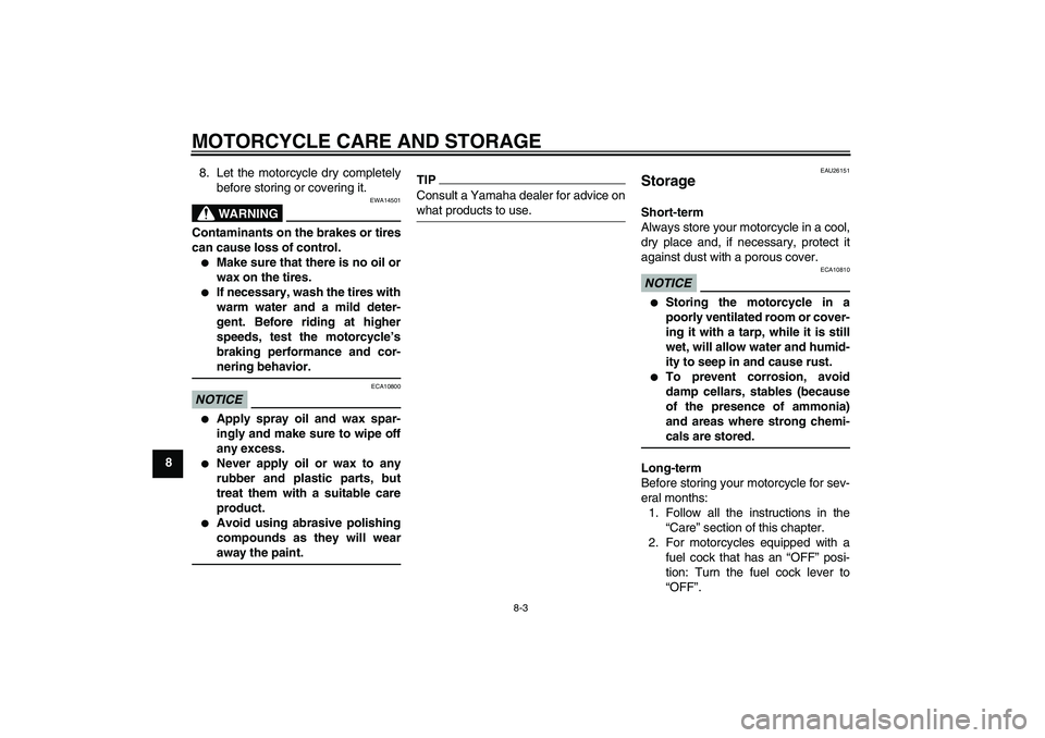 YAMAHA TTR50 2010 Manual PDF MOTORCYCLE CARE AND STORAGE
8-3
88. Let the motorcycle dry completely
before storing or covering it.
WARNING
EWA14501
Contaminants on the brakes or tires
can cause loss of control.
Make sure that the