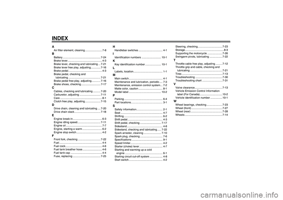 YAMAHA TTR50 2010  Owners Manual INDEXAAir filter element, cleaning....................... 7-8BBattery................................................... 7-24
Brake lever .............................................. 4-3
Brake lever