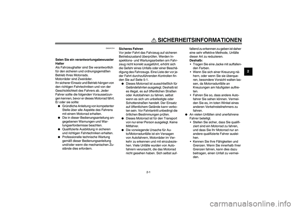 YAMAHA TTR50 2010  Betriebsanleitungen (in German) 2-1
2
SICHERHEITSINFORMATIONEN
GAU41214
Seien Sie ein verantwortungsbewusster 
Halter
Als Fahrzeughalter sind Sie verantwortlich 
für den sicheren und ordnungsgemäßen 
Betrieb Ihres Motorrads.
Moto