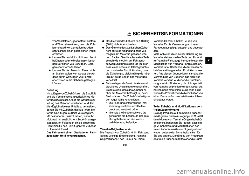 YAMAHA TTR50 2010  Betriebsanleitungen (in German) SICHERHEITSINFORMATIONEN
2-3
2
von Ventilatoren, geöffneten Fenstern 
und Türen abzuführen, kann die Koh-
lenmonoxid-Konzentration trotzdem 
sehr schnell einen gefährlichen Pegel 
erreichen.

Las