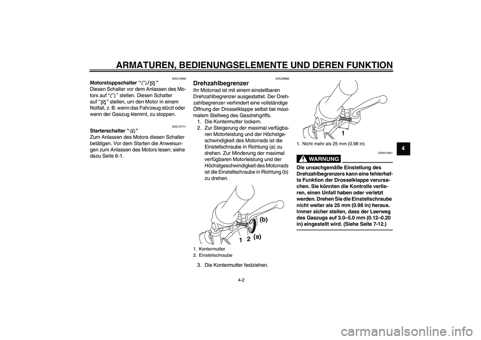 YAMAHA TTR50 2010  Betriebsanleitungen (in German) ARMATUREN, BEDIENUNGSELEMENTE UND DEREN FUNKTION
4-2
4
GAU12660
Motorstoppschalter“/” 
Diesen Schalter vor dem Anlassen des Mo-
tors auf“” stellen. Diesen Schalter 
auf“” stellen, um den M