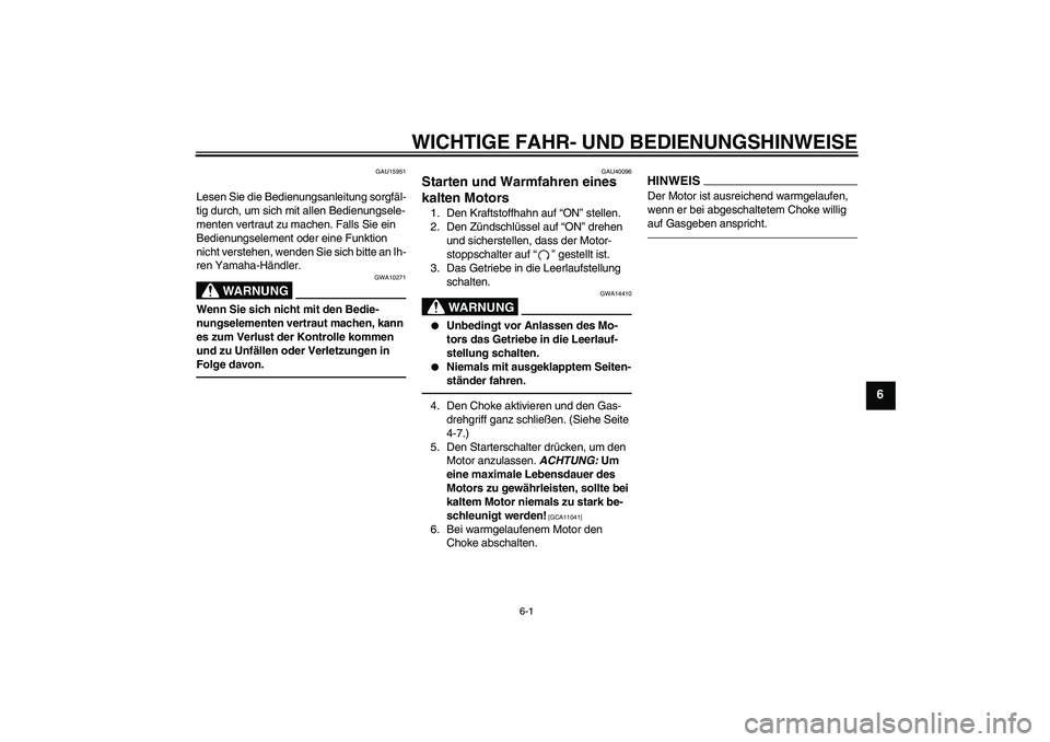YAMAHA TTR50 2010  Betriebsanleitungen (in German) WICHTIGE FAHR- UND BEDIENUNGSHINWEISE
6-1
6
GAU15951
Lesen Sie die Bedienungsanleitung sorgfäl-
tig durch, um sich mit allen Bedienungsele-
menten vertraut zu machen. Falls Sie ein 
Bedienungselement