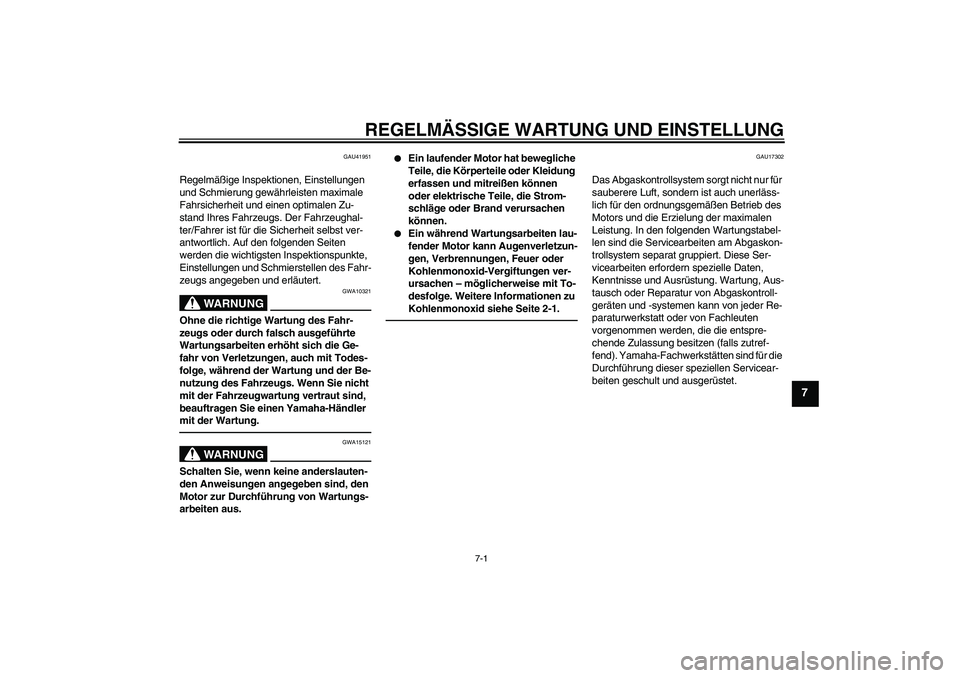 YAMAHA TTR50 2010  Betriebsanleitungen (in German) REGELMÄSSIGE WARTUNG UND EINSTELLUNG
7-1
7
GAU41951
Regelmäßige Inspektionen, Einstellungen 
und Schmierung gewährleisten maximale 
Fahrsicherheit und einen optimalen Zu-
stand Ihres Fahrzeugs. De