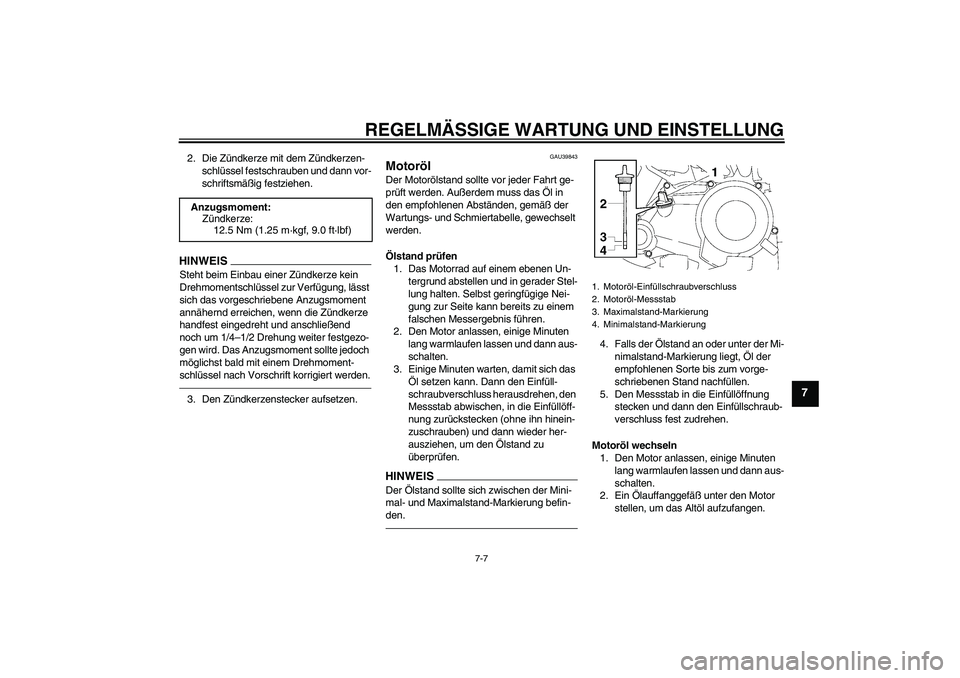 YAMAHA TTR50 2010  Betriebsanleitungen (in German) REGELMÄSSIGE WARTUNG UND EINSTELLUNG
7-7
7
2. Die Zündkerze mit dem Zündkerzen-
schlüssel festschrauben und dann vor-
schriftsmäßig festziehen.HINWEISSteht beim Einbau einer Zündkerze kein 
Dre