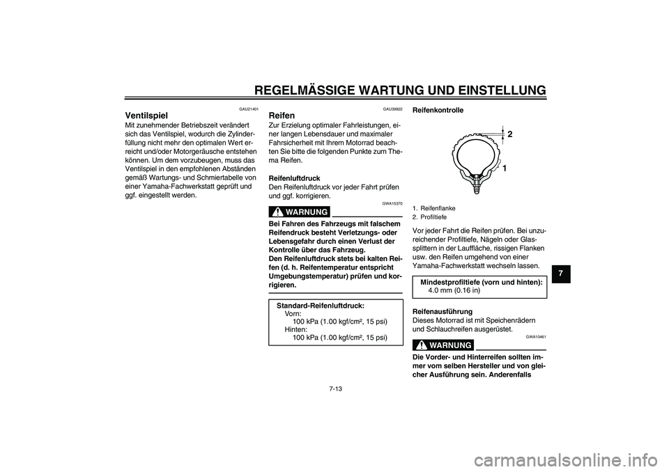 YAMAHA TTR50 2010  Betriebsanleitungen (in German) REGELMÄSSIGE WARTUNG UND EINSTELLUNG
7-13
7
GAU21401
Ventilspiel Mit zunehmender Betriebszeit verändert 
sich das Ventilspiel, wodurch die Zylinder-
füllung nicht mehr den optimalen Wert er-
reicht