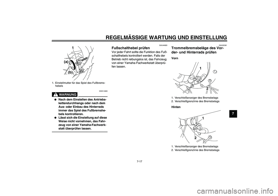 YAMAHA TTR50 2010  Betriebsanleitungen (in German) REGELMÄSSIGE WARTUNG UND EINSTELLUNG
7-17
7
WARNUNG
GWA14820

Nach dem Einstellen des Antriebs-
kettendurchhangs oder nach dem 
Aus- oder Einbau des Hinterrads 
immer das Spiel des Fußbremshe-
bels