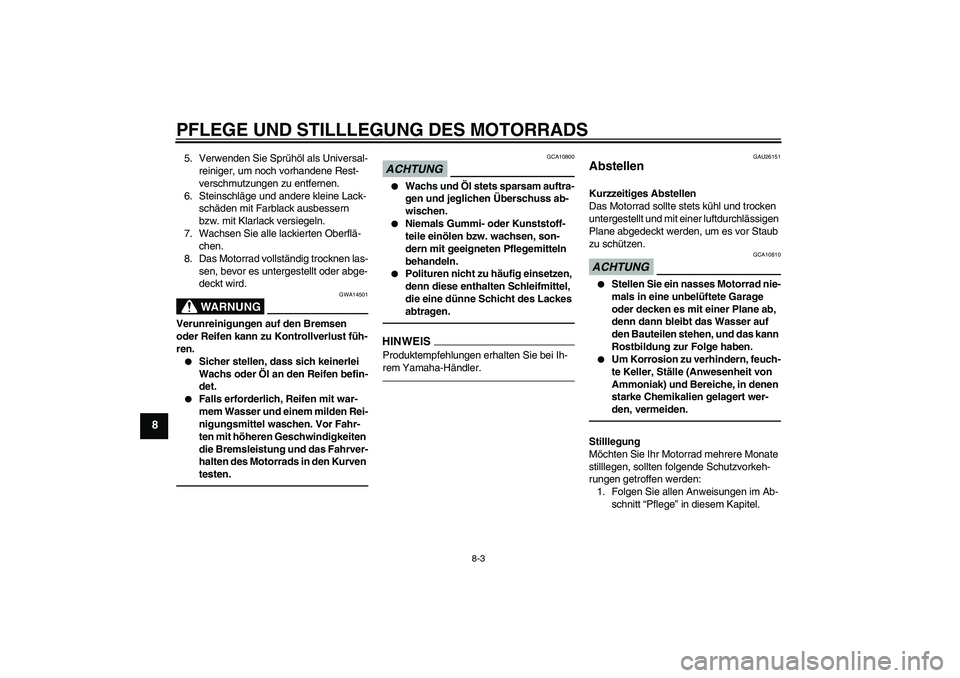 YAMAHA TTR50 2010  Betriebsanleitungen (in German) PFLEGE UND STILLLEGUNG DES MOTORRADS
8-3
8
5. Verwenden Sie Sprühöl als Universal-
reiniger, um noch vorhandene Rest-
verschmutzungen zu entfernen.
6. Steinschläge und andere kleine Lack-
schäden 