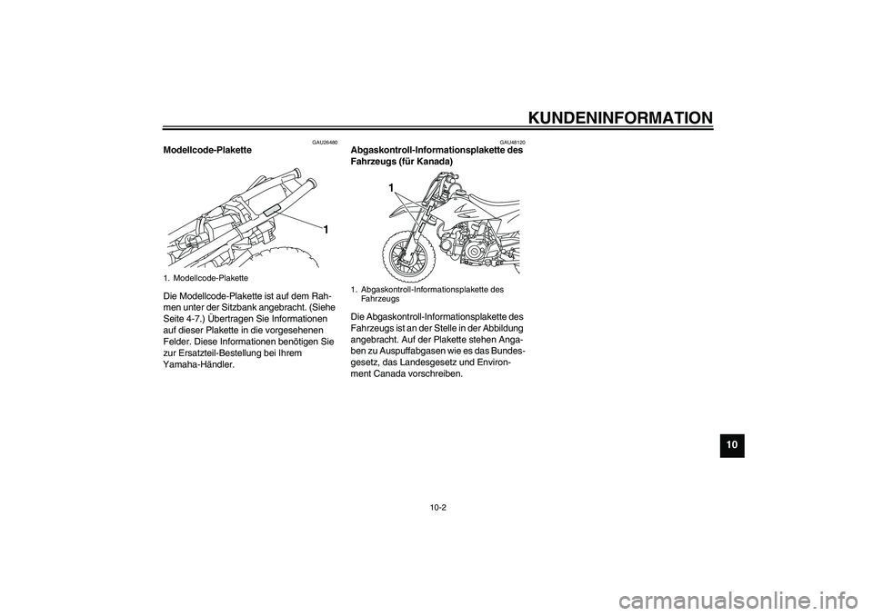 YAMAHA TTR50 2010 Betriebsanleitungen (in German) KUNDENINFORMATION
10-2
10
GAU26480
Modellcode-Plakette
Die Modellcode-Plakette ist auf dem Rah-
men unter der Sitzbank angebracht. (Siehe
Seite 4-7.) Übertragen Sie Informationen
auf dieser Plaket YAMAHA TTR50 2010 Betriebsanleitungen (in German) KUNDENINFORMATION
10-2
10
GAU26480
Modellcode-Plakette
Die Modellcode-Plakette ist auf dem Rah-
men unter der Sitzbank angebracht. (Siehe
Seite 4-7.) Übertragen Sie Informationen
auf dieser Plaket