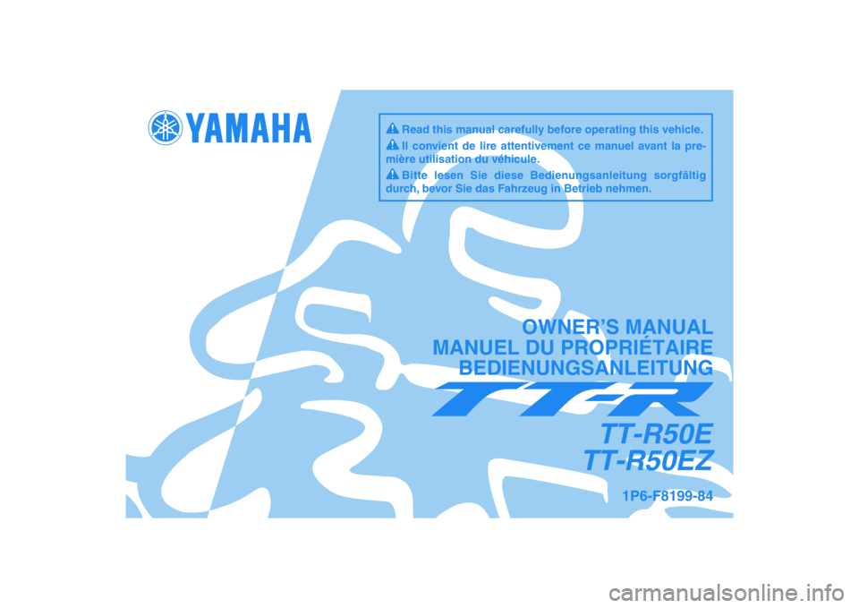 YAMAHA TTR50 2010 Notices Demploi (in French) DIC183
1P6-F8199-84
TT-R50E
TT-R50EZ
OWNER’S MANUAL
MANUEL DU PROPRIÉTAIRE
BEDIENUNGSANLEITUNG
Il convient de lire attentivement ce manuel avant la pre-
mière utilisation du véhicule.
Bitte lesen YAMAHA TTR50 2010 Notices Demploi (in French) DIC183
1P6-F8199-84
TT-R50E
TT-R50EZ
OWNER’S MANUAL
MANUEL DU PROPRIÉTAIRE
BEDIENUNGSANLEITUNG
Il convient de lire attentivement ce manuel avant la pre-
mière utilisation du véhicule.
Bitte lesen