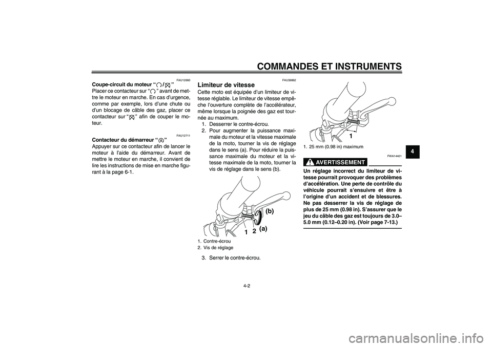 YAMAHA TTR50 2010  Notices Demploi (in French) COMMANDES ET INSTRUMENTS
4-2
4
FAU12660
Coupe-circuit du moteur“/” 
Placer ce contacteur sur“” avant de met-
tre le moteur en marche. En cas d’urgence,
comme par exemple, lors d’une chute 