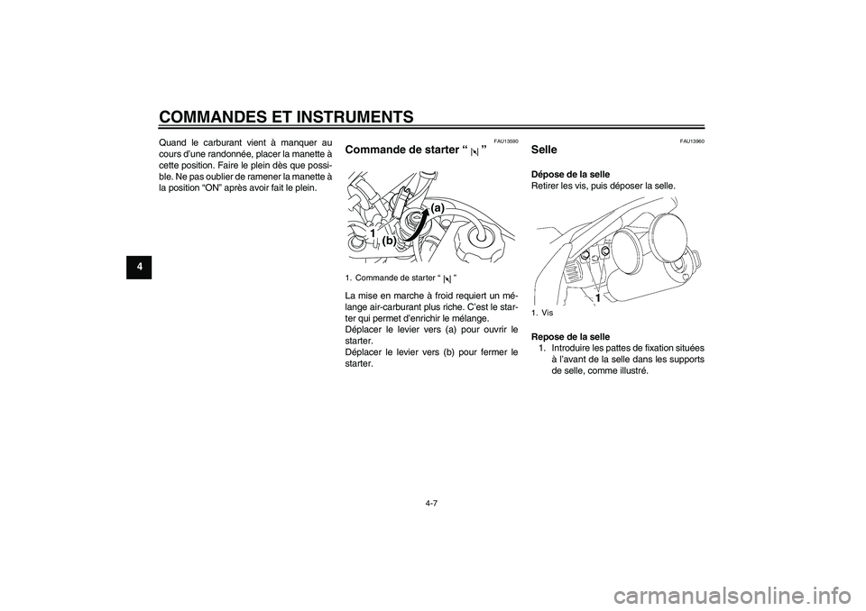 YAMAHA TTR50 2010  Notices Demploi (in French) COMMANDES ET INSTRUMENTS
4-7
4
Quand le carburant vient à manquer au
cours d’une randonnée, placer la manette à
cette position. Faire le plein dès que possi-
ble. Ne pas oublier de ramener la ma