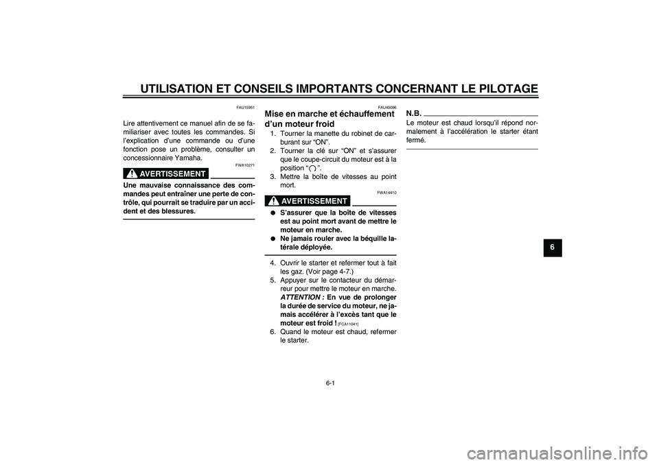 YAMAHA TTR50 2010  Notices Demploi (in French) UTILISATION ET CONSEILS IMPORTANTS CONCERNANT LE PILOTAGE
6-1
6
FAU15951
Lire attentivement ce manuel afin de se fa-
miliariser avec toutes les commandes. Si
l’explication d’une commande ou d’un