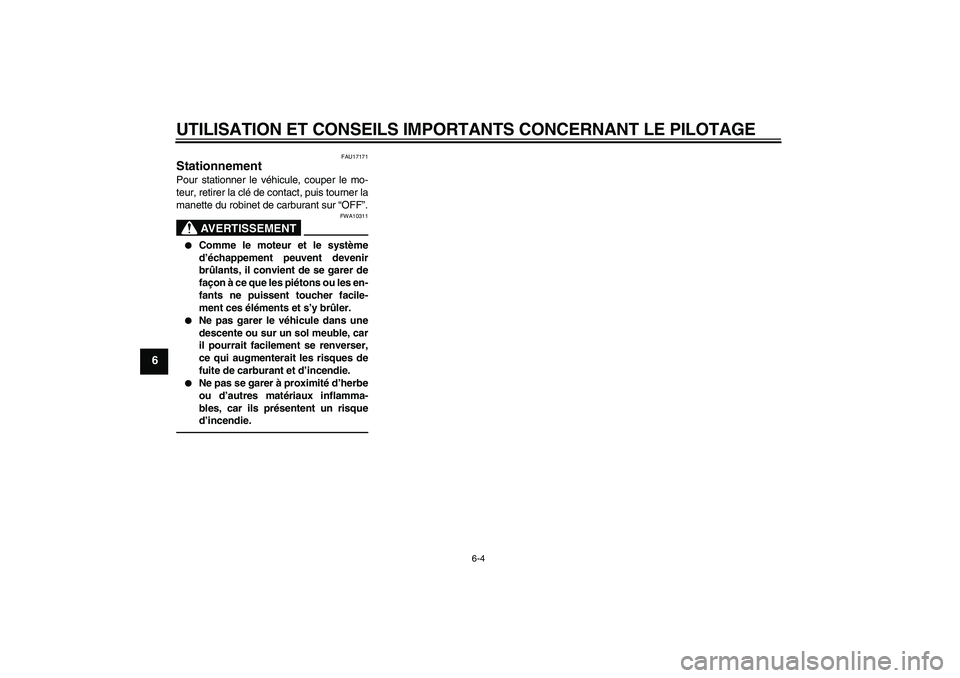 YAMAHA TTR50 2010  Notices Demploi (in French) UTILISATION ET CONSEILS IMPORTANTS CONCERNANT LE PILOTAGE
6-4
6
FAU17171
Stationnement Pour stationner le véhicule, couper le mo-
teur, retirer la clé de contact, puis tourner la
manette du robinet 