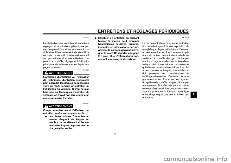 YAMAHA TTR50 2010  Notices Demploi (in French) ENTRETIENS ET RÉGLAGES PÉRIODIQUES
7-1
7
FAU41951
La réalisation des contrôles et entretiens,
réglages et lubrifications périodiques per-
met de garantir le meilleur rendement pos-
sible et cont
