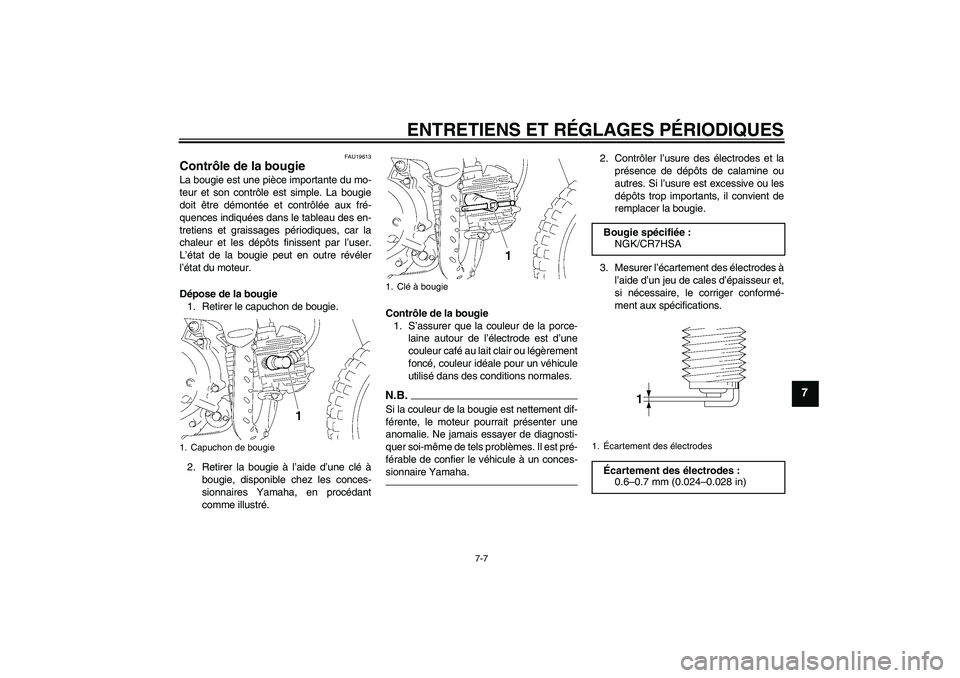 YAMAHA TTR50 2010  Notices Demploi (in French) ENTRETIENS ET RÉGLAGES PÉRIODIQUES
7-7
7
FAU19613
Contrôle de la bougie La bougie est une pièce importante du mo-
teur et son contrôle est simple. La bougie
doit être démontée et contrôlée a