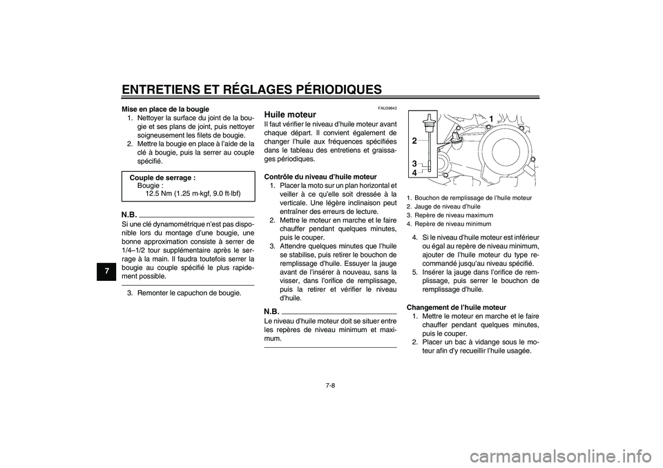 YAMAHA TTR50 2010 Notices Demploi (in French) ENTRETIENS ET RÉGLAGES PÉRIODIQUES
7-8
7
Mise en place de la bougie
1. Nettoyer la surface du joint de la bou-
gie et ses plans de joint, puis nettoyer
soigneusement les filets de bougie.
2. Mettre YAMAHA TTR50 2010 Notices Demploi (in French) ENTRETIENS ET RÉGLAGES PÉRIODIQUES
7-8
7
Mise en place de la bougie
1. Nettoyer la surface du joint de la bou-
gie et ses plans de joint, puis nettoyer
soigneusement les filets de bougie.
2. Mettre