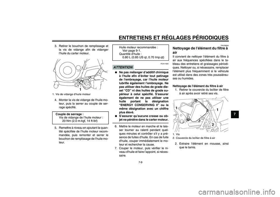 YAMAHA TTR50 2010  Notices Demploi (in French) ENTRETIENS ET RÉGLAGES PÉRIODIQUES
7-9
7
3. Retirer le bouchon de remplissage et
la vis de vidange afin de vidanger
l’huile du carter moteur.
4. Monter la vis de vidange de l’huile mo-
teur, pui