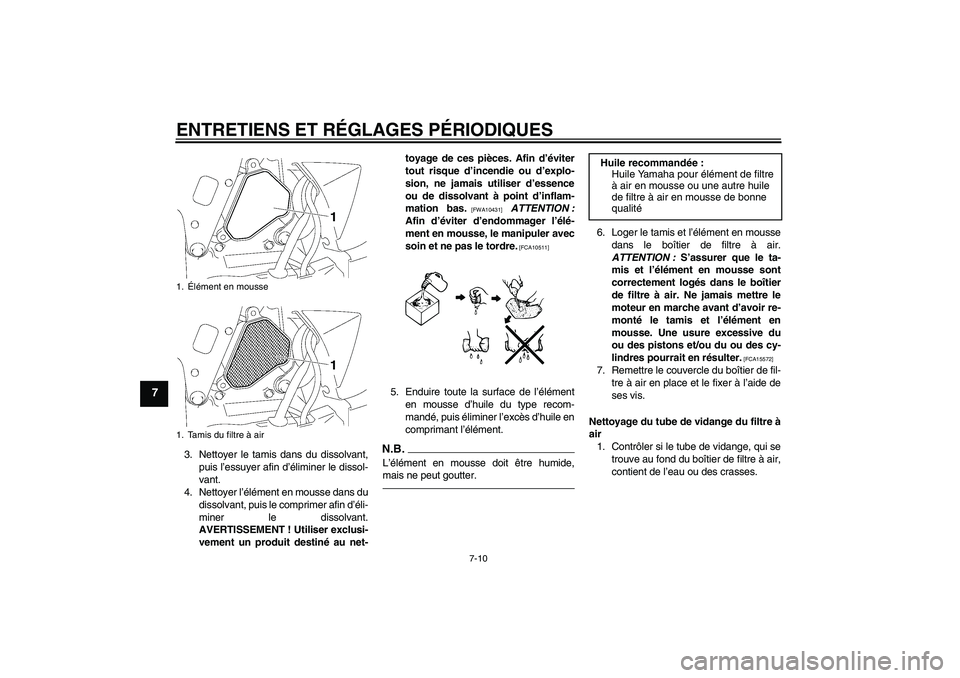YAMAHA TTR50 2010  Notices Demploi (in French) ENTRETIENS ET RÉGLAGES PÉRIODIQUES
7-10
7
3. Nettoyer le tamis dans du dissolvant,
puis l’essuyer afin d’éliminer le dissol-
vant.
4. Nettoyer l’élément en mousse dans du
dissolvant, puis l