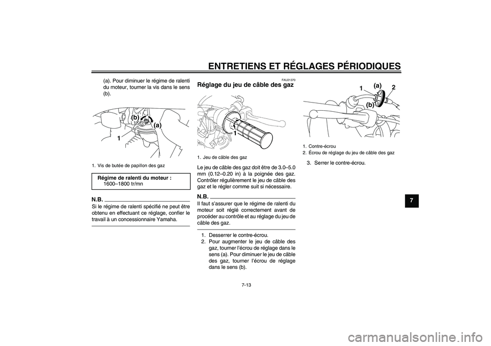YAMAHA TTR50 2010  Notices Demploi (in French) ENTRETIENS ET RÉGLAGES PÉRIODIQUES
7-13
7
(a). Pour diminuer le régime de ralenti
du moteur, tourner la vis dans le sens
(b).
N.B.Si le régime de ralenti spécifié ne peut être
obtenu en effectu
