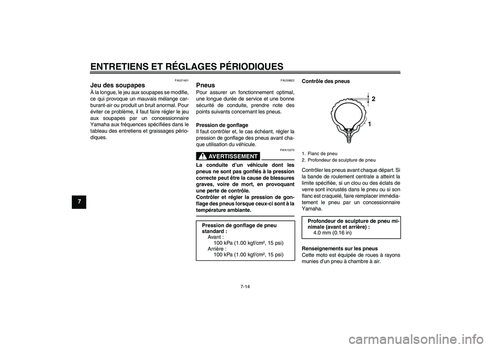 YAMAHA TTR50 2010  Notices Demploi (in French) ENTRETIENS ET RÉGLAGES PÉRIODIQUES
7-14
7
FAU21401
Jeu des soupapes À la longue, le jeu aux soupapes se modifie,
ce qui provoque un mauvais mélange car-
burant-air ou produit un bruit anormal. Pou