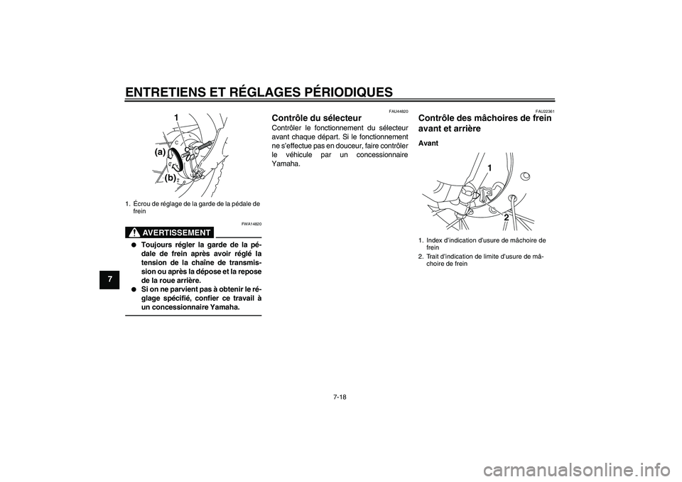 YAMAHA TTR50 2010  Notices Demploi (in French) ENTRETIENS ET RÉGLAGES PÉRIODIQUES
7-18
7
AVERTISSEMENT
FWA14820

Toujours régler la garde de la pé-
dale de frein après avoir réglé la
tension de la chaîne de transmis-
sion ou après la dé