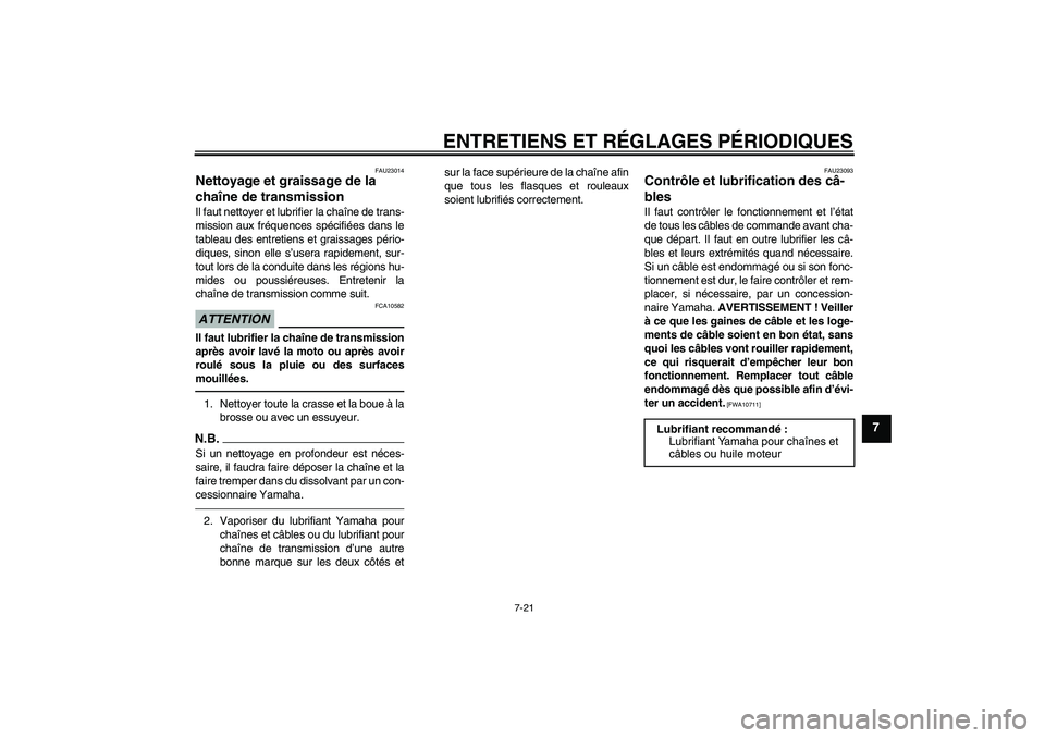 YAMAHA TTR50 2010 Notices Demploi (in French) ENTRETIENS ET RÉGLAGES PÉRIODIQUES
7-21
7
FAU23014
Nettoyage et graissage de la
chaîne de transmission Il faut nettoyer et lubrifier la chaîne de trans-
mission aux fréquences spécifiées dans YAMAHA TTR50 2010 Notices Demploi (in French) ENTRETIENS ET RÉGLAGES PÉRIODIQUES
7-21
7
FAU23014
Nettoyage et graissage de la
chaîne de transmission Il faut nettoyer et lubrifier la chaîne de trans-
mission aux fréquences spécifiées dans