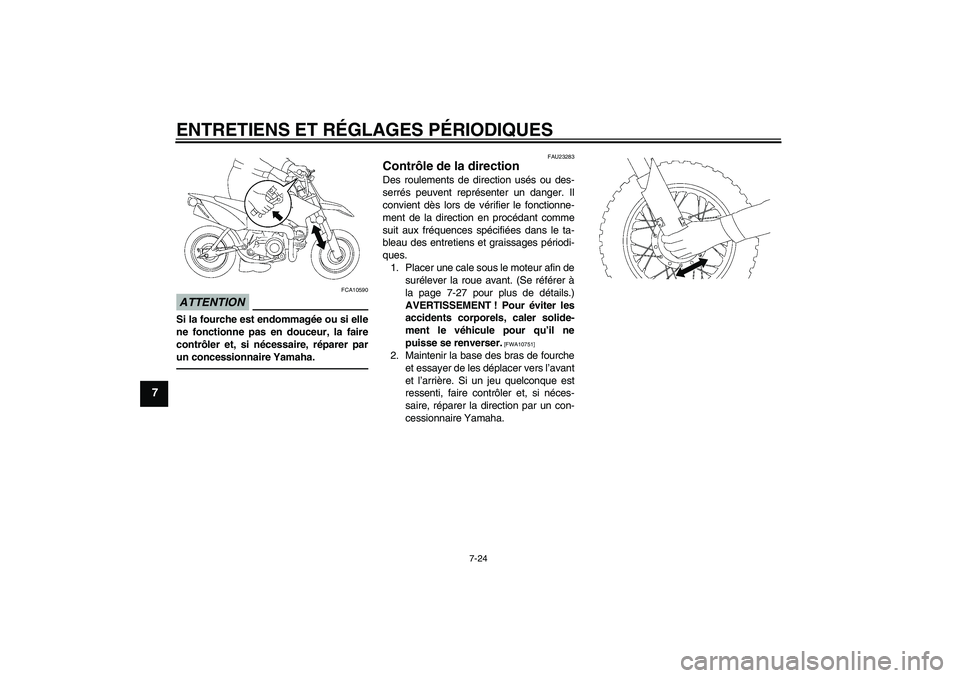 YAMAHA TTR50 2010 Notices Demploi (in French) ENTRETIENS ET RÉGLAGES PÉRIODIQUES
7-24
7
ATTENTION
FCA10590
Si la fourche est endommagée ou si elle
ne fonctionne pas en douceur, la faire
contrôler et, si nécessaire, réparer par
un concession YAMAHA TTR50 2010 Notices Demploi (in French) ENTRETIENS ET RÉGLAGES PÉRIODIQUES
7-24
7
ATTENTION
FCA10590
Si la fourche est endommagée ou si elle
ne fonctionne pas en douceur, la faire
contrôler et, si nécessaire, réparer par
un concession