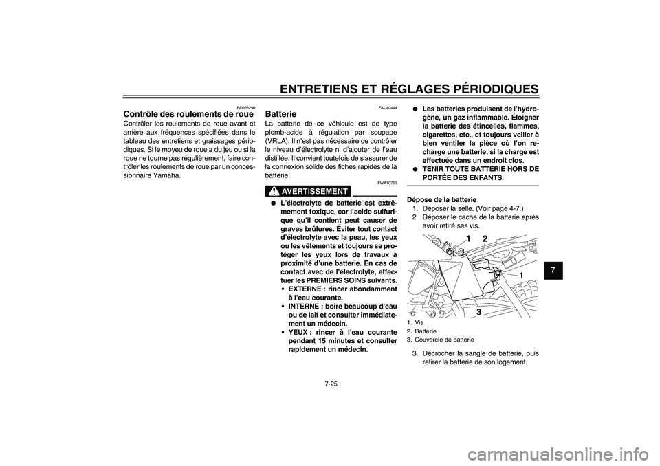 YAMAHA TTR50 2010 Notices Demploi (in French) ENTRETIENS ET RÉGLAGES PÉRIODIQUES
7-25
7
FAU23290
Contrôle des roulements de roue Contrôler les roulements de roue avant et
arrière aux fréquences spécifiées dans le
tableau des entretiens et YAMAHA TTR50 2010 Notices Demploi (in French) ENTRETIENS ET RÉGLAGES PÉRIODIQUES
7-25
7
FAU23290
Contrôle des roulements de roue Contrôler les roulements de roue avant et
arrière aux fréquences spécifiées dans le
tableau des entretiens et