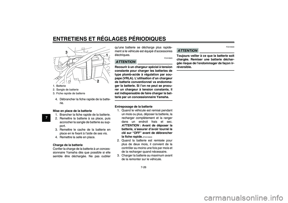 YAMAHA TTR50 2010 Notices Demploi (in French) ENTRETIENS ET RÉGLAGES PÉRIODIQUES
7-26
7
4. Débrancher la fiche rapide de la batte-
rie.
Mise en place de la batterie
1. Brancher la fiche rapide de la batterie.
2. Remettre la batterie à sa plac YAMAHA TTR50 2010 Notices Demploi (in French) ENTRETIENS ET RÉGLAGES PÉRIODIQUES
7-26
7
4. Débrancher la fiche rapide de la batte-
rie.
Mise en place de la batterie
1. Brancher la fiche rapide de la batterie.
2. Remettre la batterie à sa plac