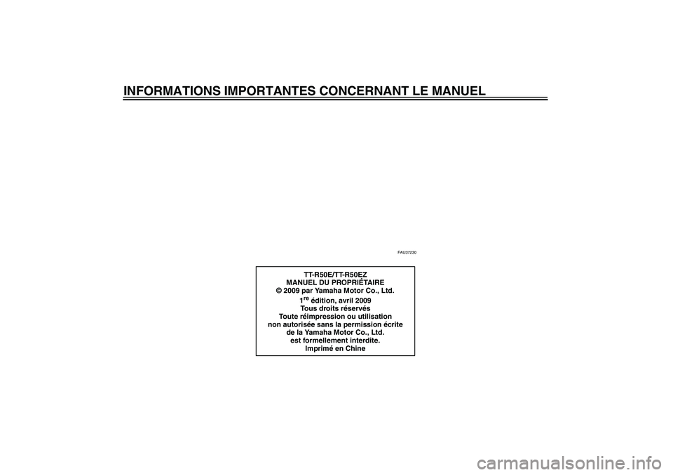YAMAHA TTR50 2010 Notices Demploi (in French) INFORMATIONS IMPORTANTES CONCERNANT LE MANUEL
FAU37230
TT-R50E/TT-R50EZ
MANUEL DU PROPRIÉTA I R E
© 2009 par Yamaha Motor Co., Ltd.
1re édition, avril 2009
Tous droits réservés
Toute réimpressio YAMAHA TTR50 2010 Notices Demploi (in French) INFORMATIONS IMPORTANTES CONCERNANT LE MANUEL
FAU37230
TT-R50E/TT-R50EZ
MANUEL DU PROPRIÉTA I R E
© 2009 par Yamaha Motor Co., Ltd.
1re édition, avril 2009
Tous droits réservés
Toute réimpressio