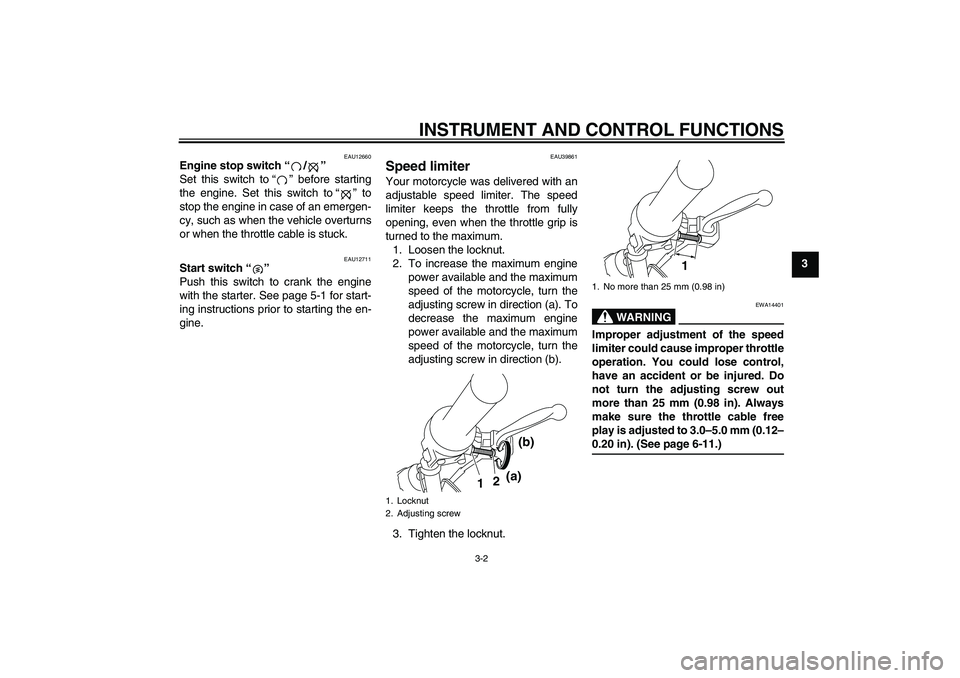 YAMAHA TTR50 2009 Owners Manual INSTRUMENT AND CONTROL FUNCTIONS
3-2
3
EAU12660
Engine stop switch“/”
Set this switch to“” before starting
the engine. Set this switch to“” to
stop the engine in case of an emergen-
cy, s YAMAHA TTR50 2009 Owners Manual INSTRUMENT AND CONTROL FUNCTIONS
3-2
3
EAU12660
Engine stop switch“/”
Set this switch to“” before starting
the engine. Set this switch to“” to
stop the engine in case of an emergen-
cy, s