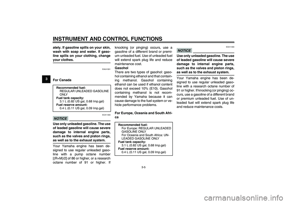 YAMAHA TTR50 2009  Owners Manual INSTRUMENT AND CONTROL FUNCTIONS
3-5
3ately. If gasoline spills on your skin,
wash with soap and water. If gaso-
line spills on your clothing, change
your clothes.
EAU41931
For CanadaNOTICE
ECA11400
U