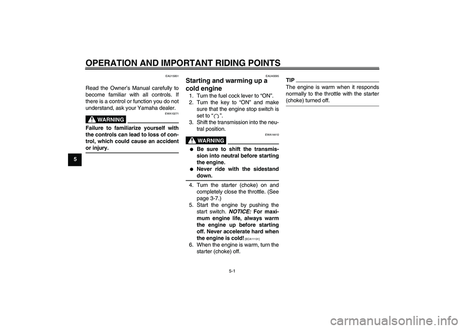 YAMAHA TTR50 2009 Owners Manual OPERATION AND IMPORTANT RIDING POINTS
5-1
5
EAU15951
Read the Owner’s Manual carefully to
become familiar with all controls. If
there is a control or function you do not
understand, ask your Yamaha YAMAHA TTR50 2009 Owners Manual OPERATION AND IMPORTANT RIDING POINTS
5-1
5
EAU15951
Read the Owner’s Manual carefully to
become familiar with all controls. If
there is a control or function you do not
understand, ask your Yamaha
