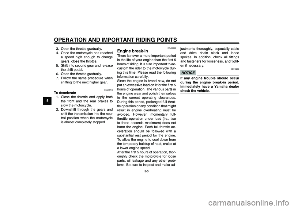 YAMAHA TTR50 2009  Owners Manual OPERATION AND IMPORTANT RIDING POINTS
5-3
53. Open the throttle gradually.
4. Once the motorcycle has reached
a speed high enough to change
gears, close the throttle.
5. Shift into second gear and rel