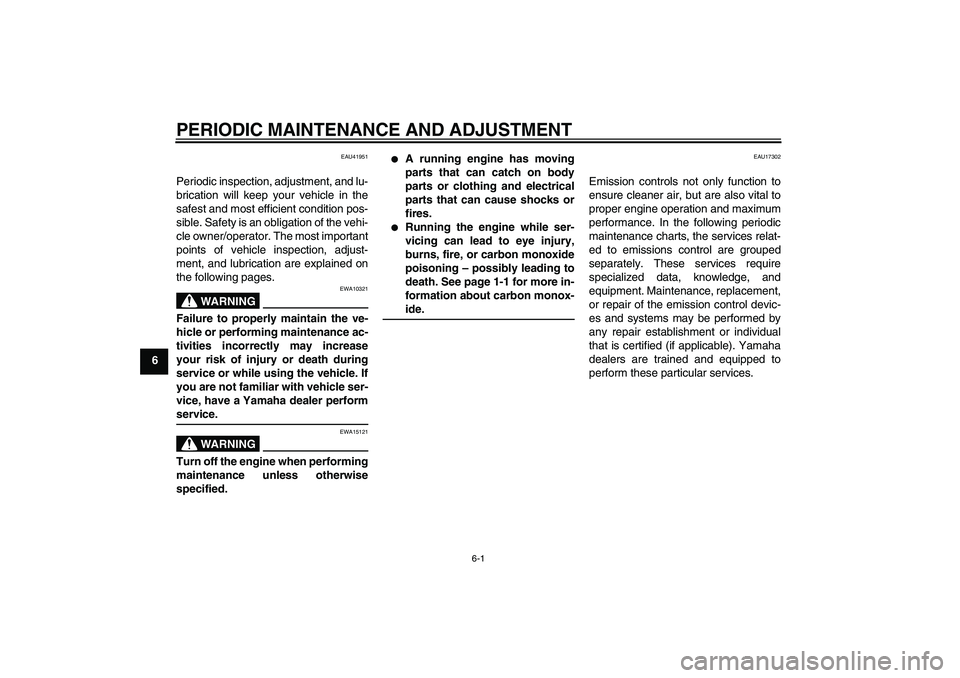 YAMAHA TTR50 2009  Owners Manual PERIODIC MAINTENANCE AND ADJUSTMENT
6-1
6
EAU41951
Periodic inspection, adjustment, and lu-
brication will keep your vehicle in the
safest and most efficient condition pos-
sible. Safety is an obligat