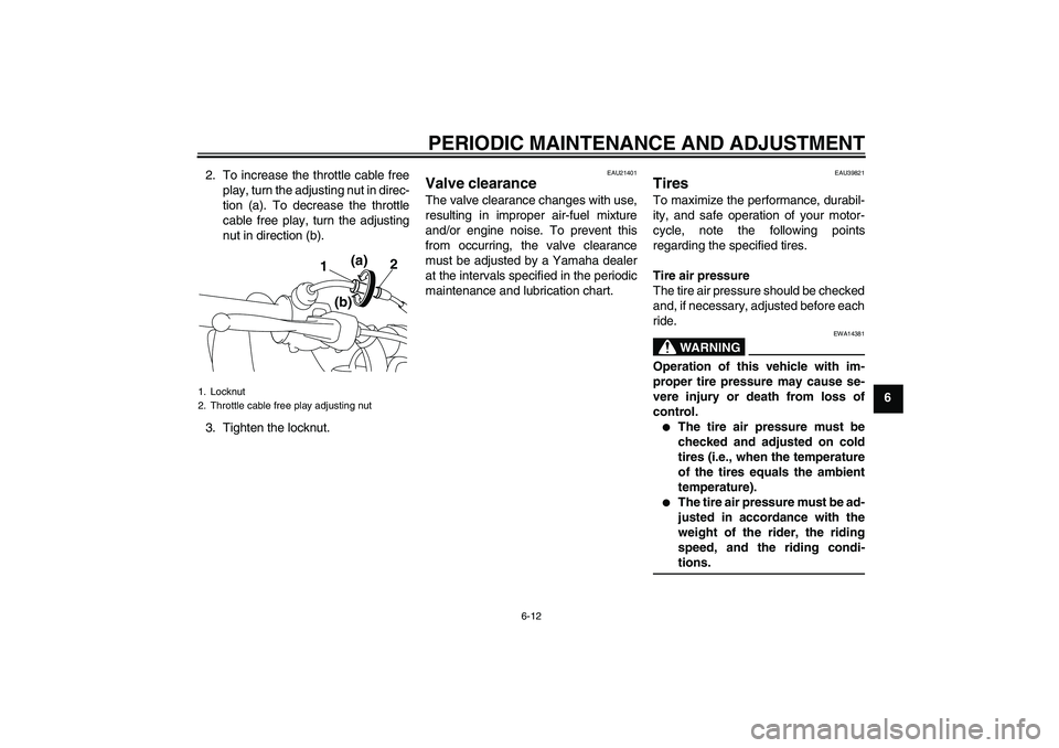 YAMAHA TTR50 2009  Owners Manual PERIODIC MAINTENANCE AND ADJUSTMENT
6-12
6 2. To increase the throttle cable free
play, turn the adjusting nut in direc-
tion (a). To decrease the throttle
cable free play, turn the adjusting
nut in d